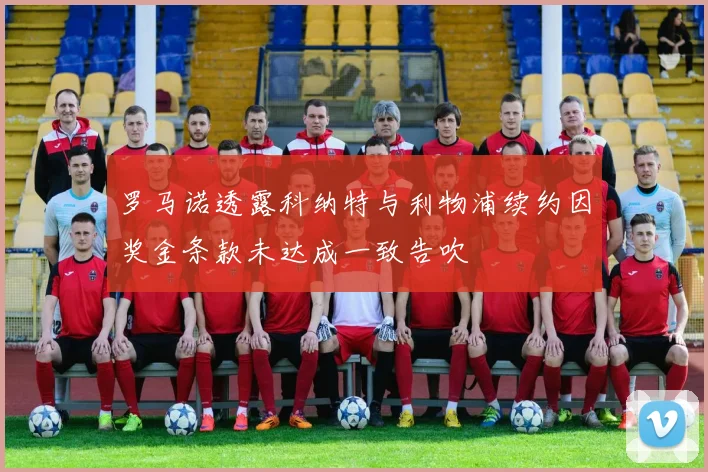 罗马诺透露科纳特与利物浦续约因奖金条款未达成一致告吹