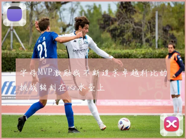 字母MVP激励我不断追求卓越科比的挑战铭刻在心水壶上